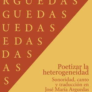 Poetizar la heterogeneidad. Sonoridad, canto y traducción en José María Arguedas de Mauro Mamani y Sergio Luján (editores)